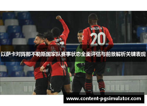 以萨卡对阵那不勒斯国家队赛事状态全面评估与前景解析关键表现