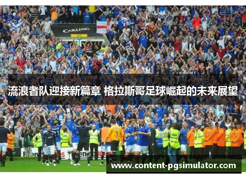 流浪者队迎接新篇章 格拉斯哥足球崛起的未来展望
